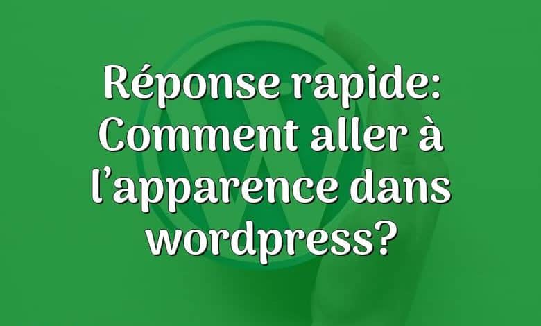 Réponse rapide: Comment aller à l’apparence dans wordpress?