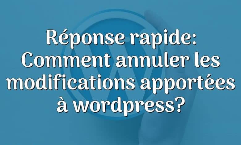 Réponse rapide: Comment annuler les modifications apportées à wordpress?