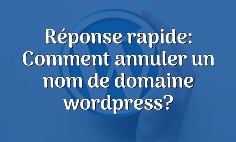 Réponse rapide: Comment annuler un nom de domaine wordpress?