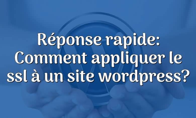 Réponse rapide: Comment appliquer le ssl à un site wordpress?