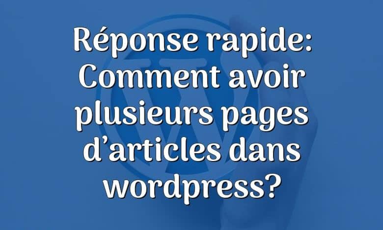 Réponse rapide: Comment avoir plusieurs pages d’articles dans wordpress?