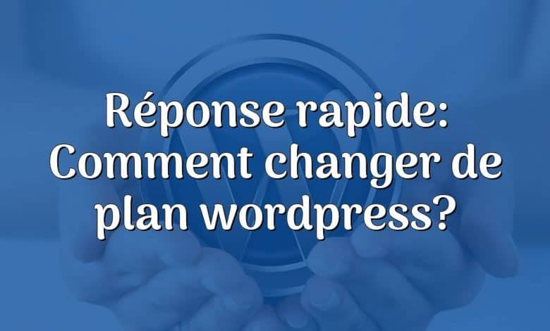 Réponse rapide: Comment changer de plan wordpress?