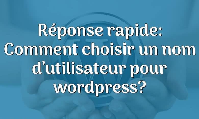 Réponse rapide: Comment choisir un nom d’utilisateur pour wordpress?