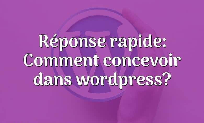 Réponse rapide: Comment concevoir dans wordpress?