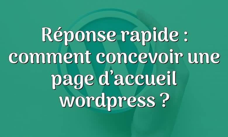 Réponse rapide : comment concevoir une page d’accueil wordpress ?