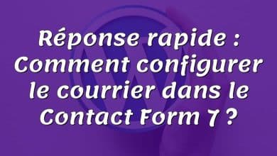 Réponse rapide : Comment configurer le courrier dans le Contact Form 7 ?