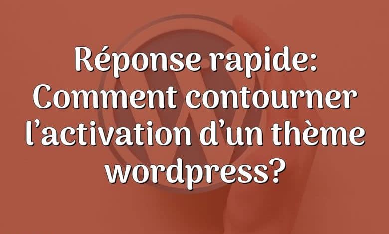 Réponse rapide: Comment contourner l’activation d’un thème wordpress?