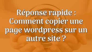 Réponse rapide : Comment copier une page wordpress sur un autre site ?