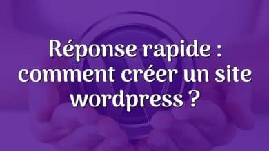 Réponse rapide : comment créer un site wordpress ?