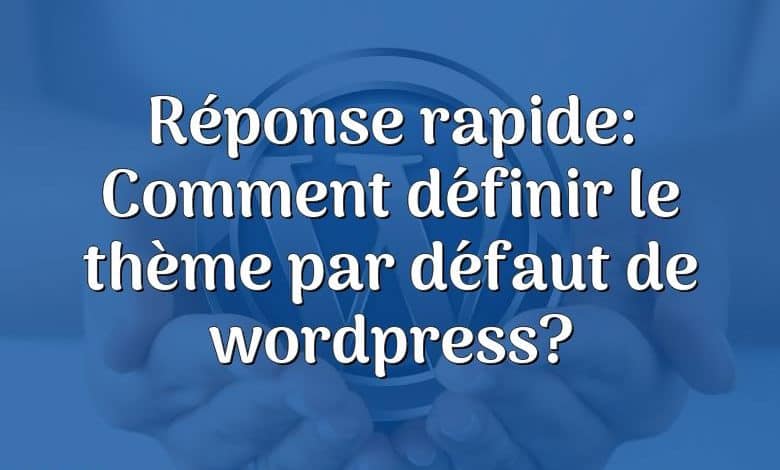 Réponse rapide: Comment définir le thème par défaut de wordpress?