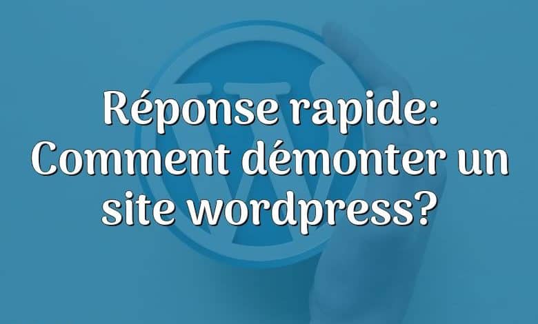 Réponse rapide: Comment démonter un site wordpress?