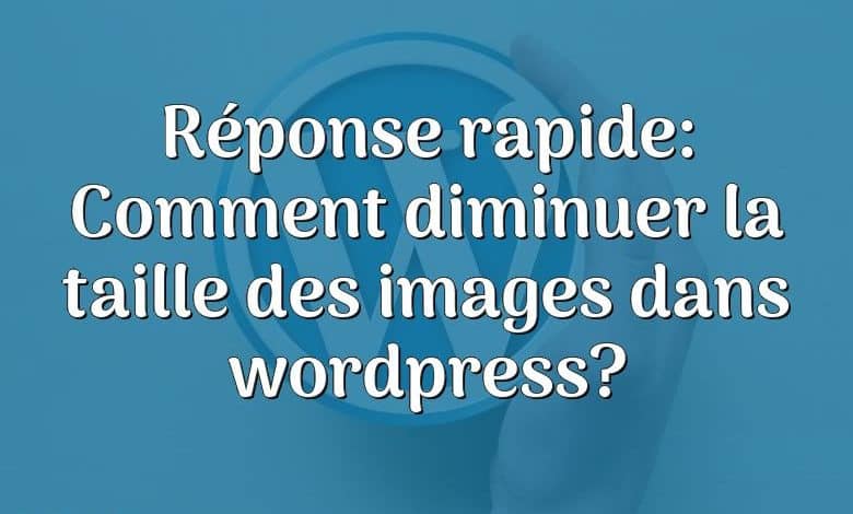 Réponse rapide: Comment diminuer la taille des images dans wordpress?