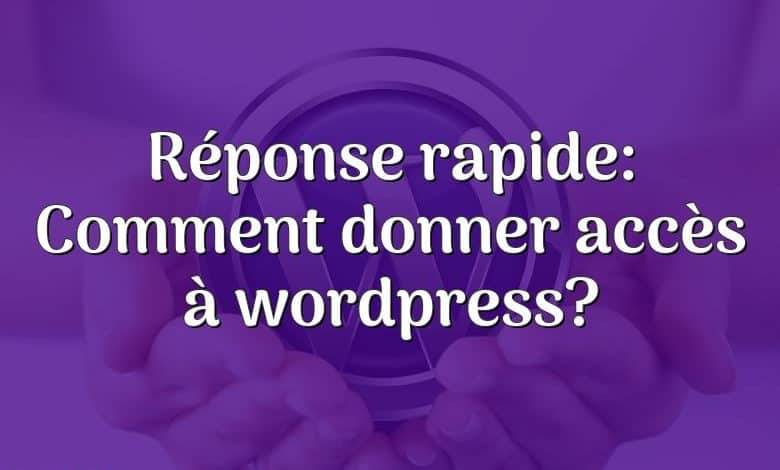 Réponse rapide: Comment donner accès à wordpress?