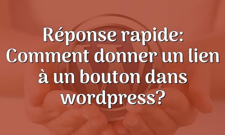 Réponse rapide: Comment donner un lien à un bouton dans wordpress?