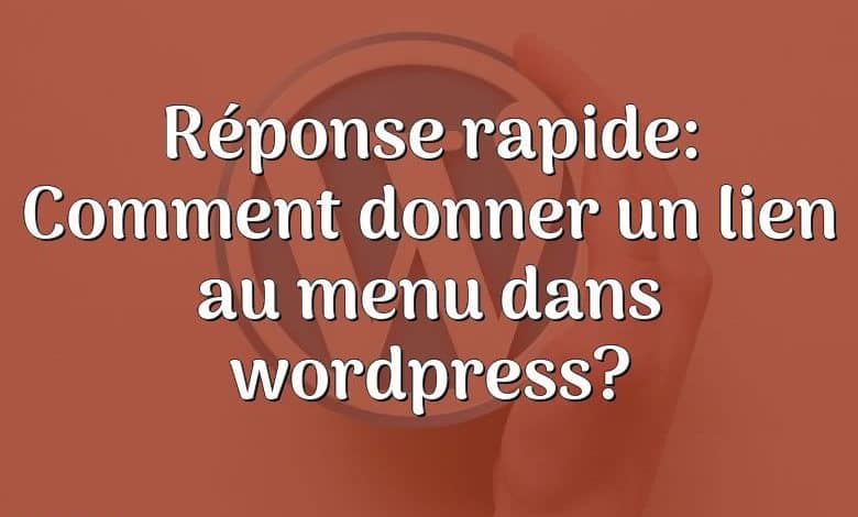 Réponse rapide: Comment donner un lien au menu dans wordpress?