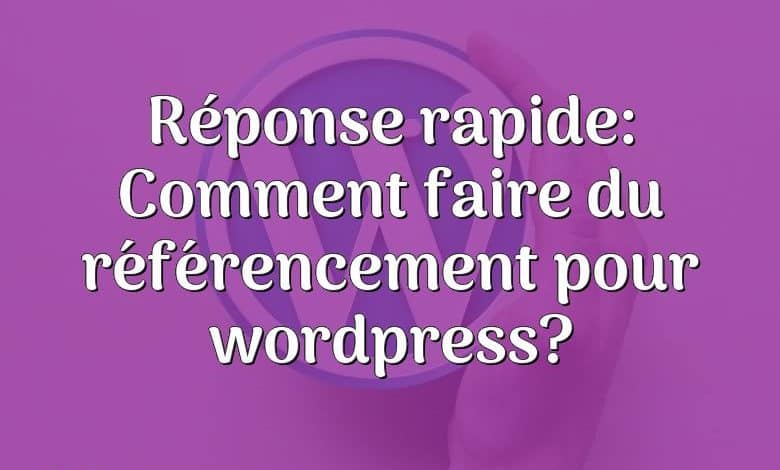 Réponse rapide: Comment faire du référencement pour wordpress?