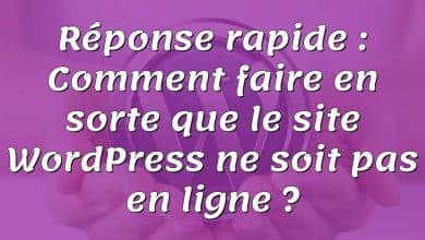 Réponse rapide : Comment faire en sorte que le site WordPress ne soit pas en ligne ?