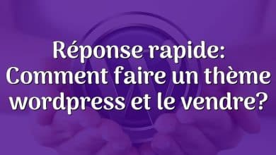 Réponse rapide: Comment faire un thème wordpress et le vendre?