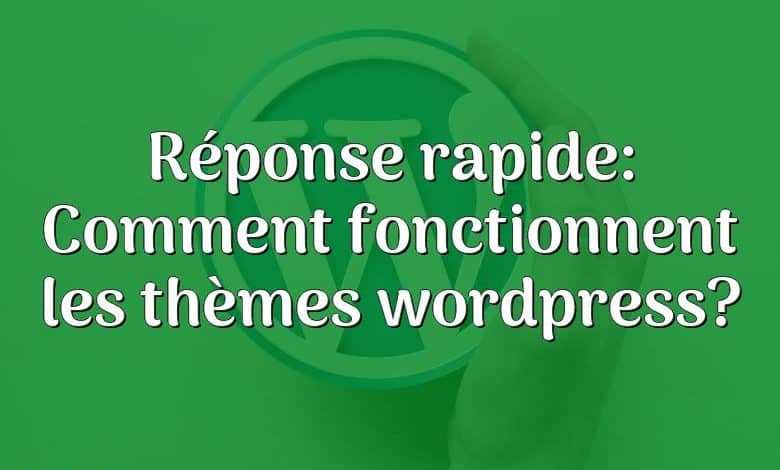 Réponse rapide: Comment fonctionnent les thèmes wordpress?