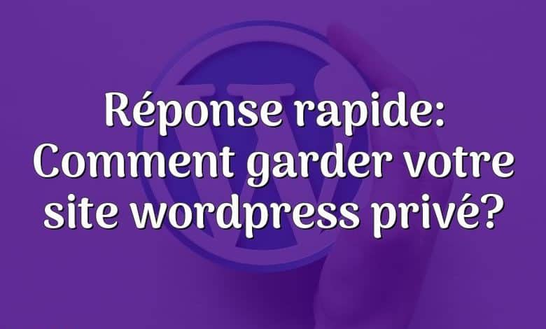 Réponse rapide: Comment garder votre site wordpress privé?