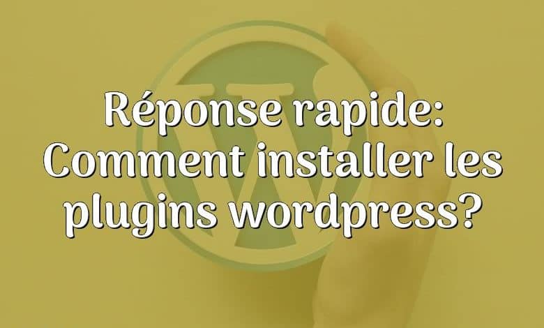 Réponse rapide: Comment installer les plugins wordpress?