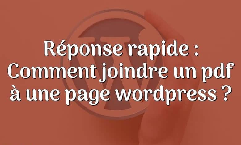 Réponse rapide : Comment joindre un pdf à une page wordpress ?