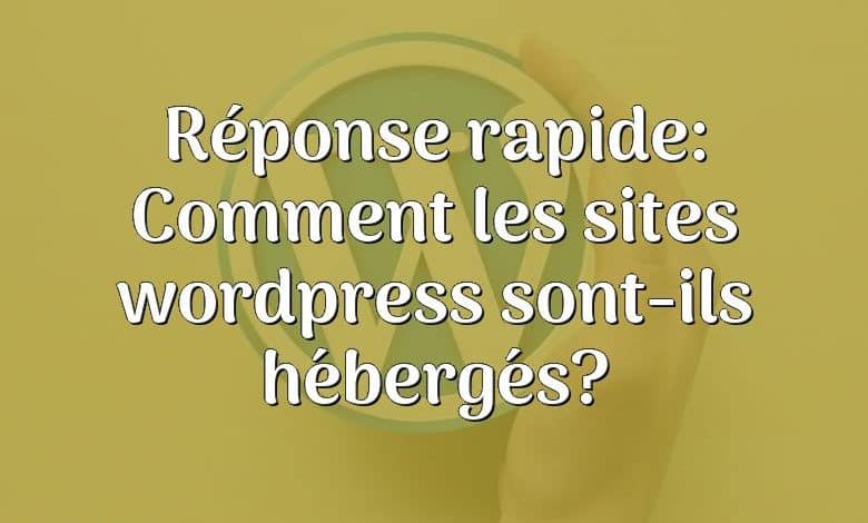 Réponse rapide: Comment les sites wordpress sont-ils hébergés?