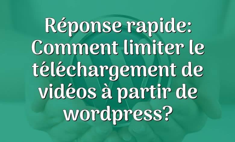 Réponse rapide: Comment limiter le téléchargement de vidéos à partir de wordpress?