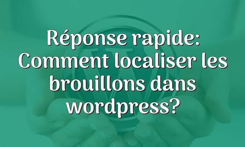 Réponse rapide: Comment localiser les brouillons dans wordpress?