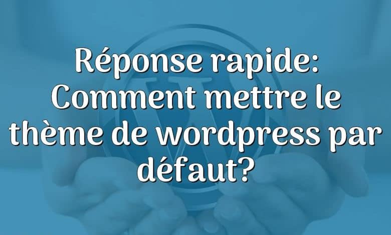 Réponse rapide: Comment mettre le thème de wordpress par défaut?