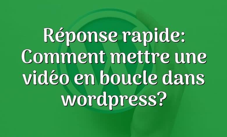 Réponse rapide: Comment mettre une vidéo en boucle dans wordpress?