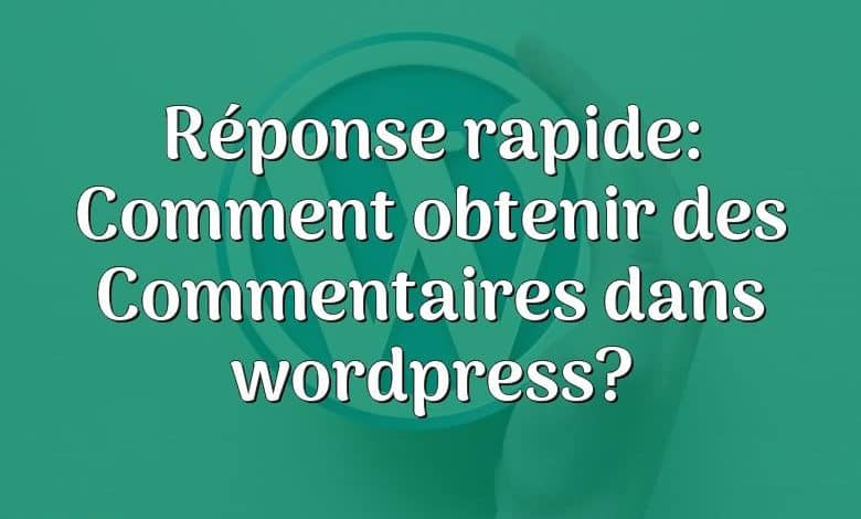 Réponse rapide: Comment obtenir des Commentaires dans wordpress?