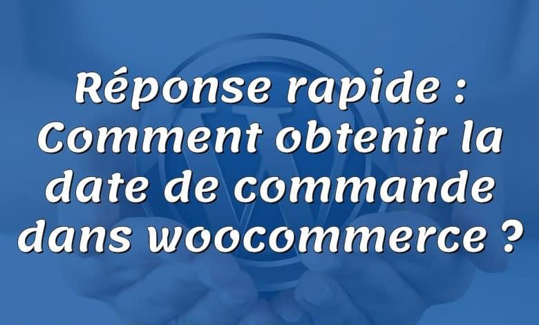 Réponse rapide : Comment obtenir la date de commande dans woocommerce ?