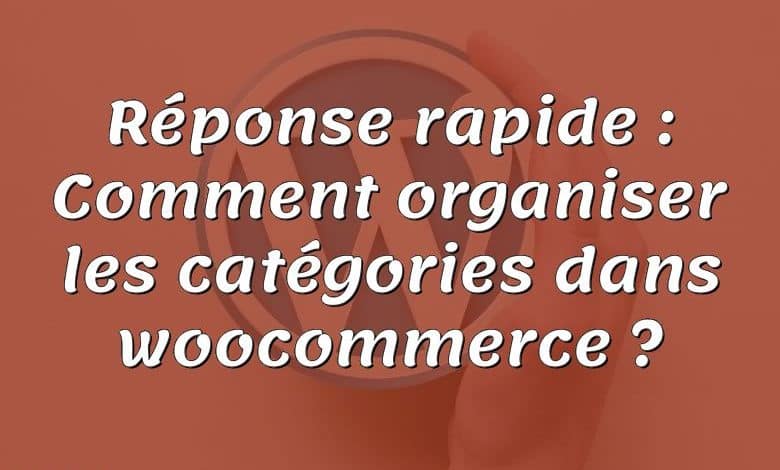 Réponse rapide : Comment organiser les catégories dans woocommerce ?