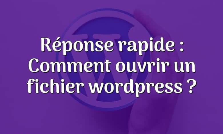 Réponse rapide : Comment ouvrir un fichier wordpress ?