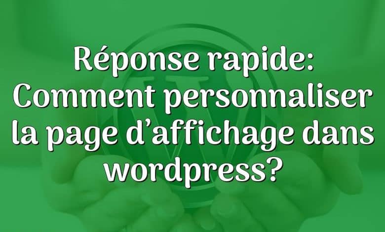 Réponse rapide: Comment personnaliser la page d’affichage dans wordpress?