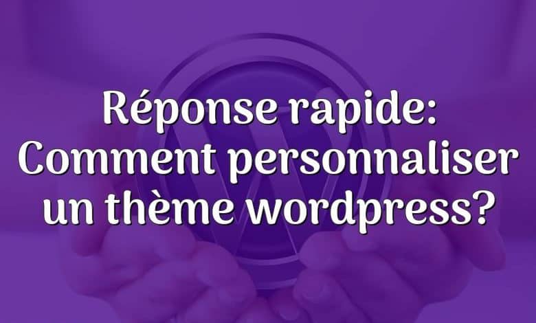 Réponse rapide: Comment personnaliser un thème wordpress?