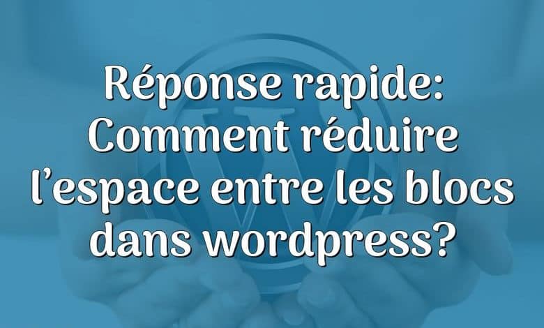 Réponse rapide: Comment réduire l’espace entre les blocs dans wordpress?