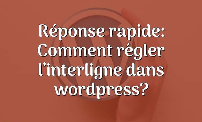 Réponse rapide: Comment régler l’interligne dans wordpress?