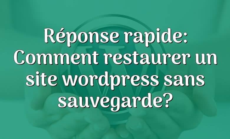 Réponse rapide: Comment restaurer un site wordpress sans sauvegarde?