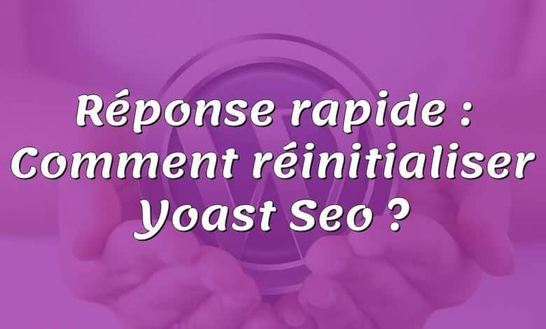 Réponse rapide : Comment réinitialiser Yoast Seo ?