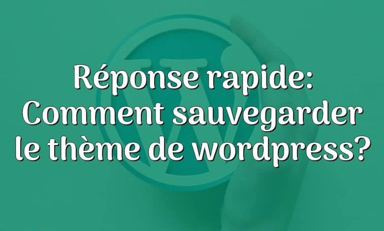 Réponse rapide: Comment sauvegarder le thème de wordpress?