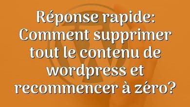 Réponse rapide: Comment supprimer tout le contenu de wordpress et recommencer à zéro?