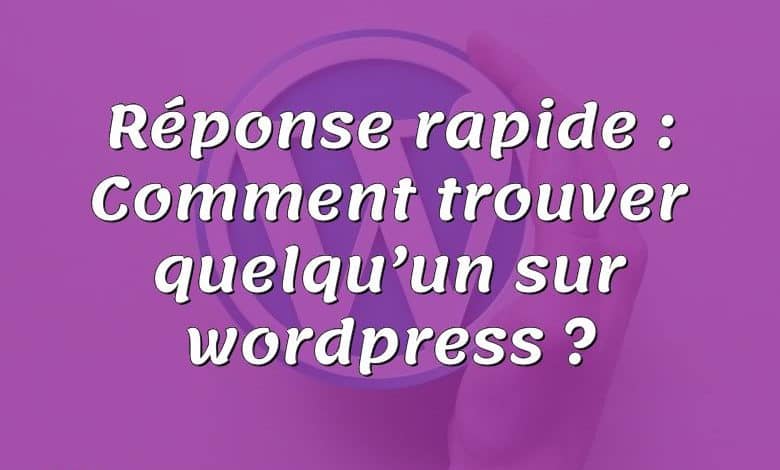 Réponse rapide : Comment trouver quelqu’un sur wordpress ?