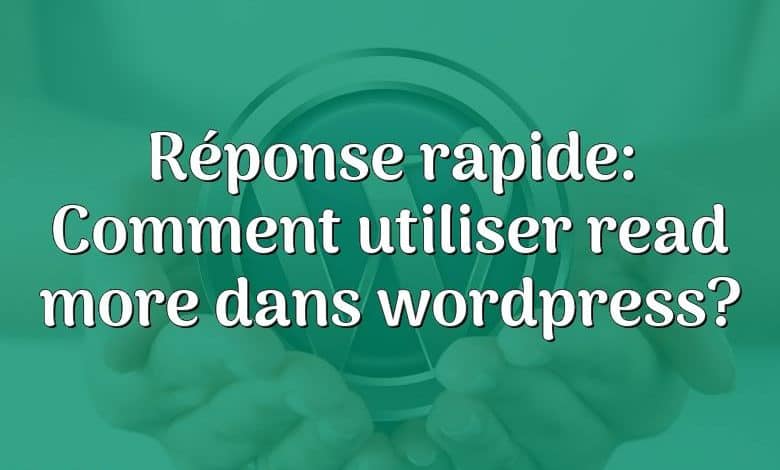 Réponse rapide: Comment utiliser read more dans wordpress?