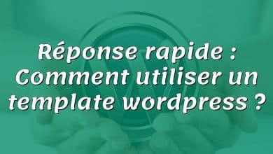 Réponse rapide : Comment utiliser un template wordpress ?