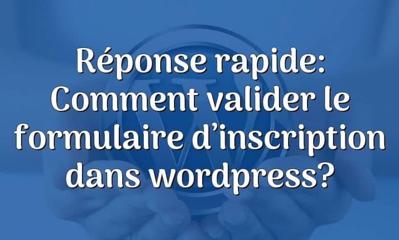 Réponse rapide: Comment valider le formulaire d’inscription dans wordpress?