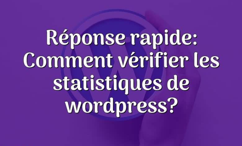 Réponse rapide: Comment vérifier les statistiques de wordpress?