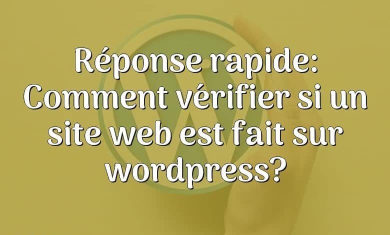 Réponse rapide: Comment vérifier si un site web est fait sur wordpress?