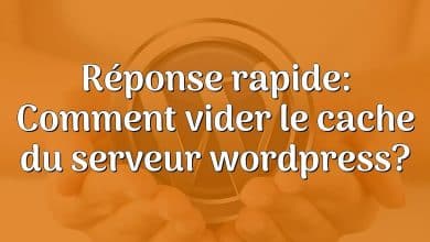 Réponse rapide: Comment vider le cache du serveur wordpress?